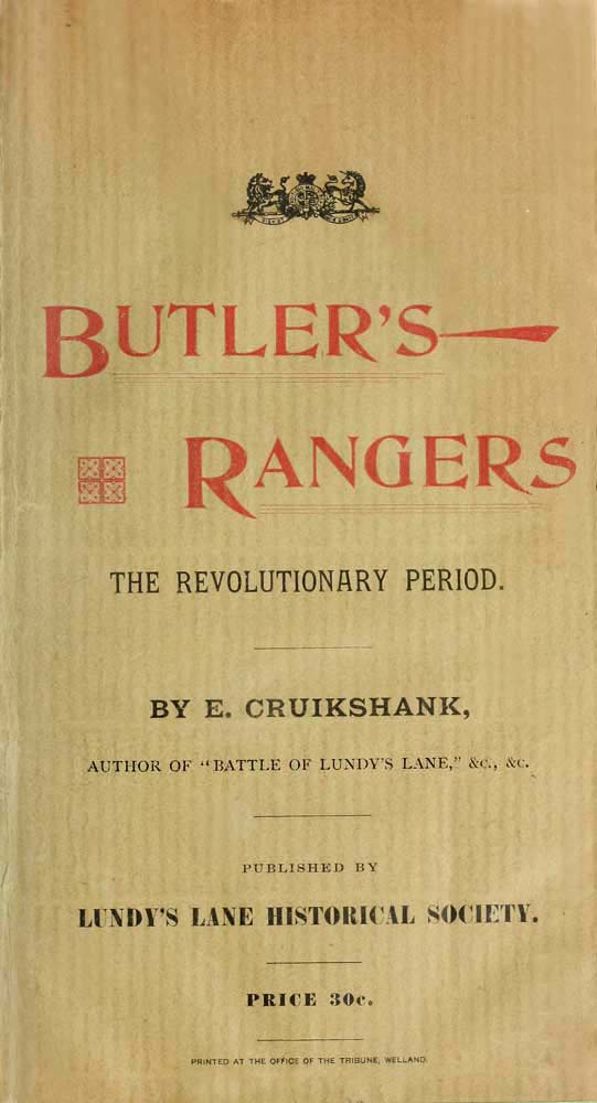 Butler's Rangers: The Revolutionary
Period, by E. Cruikshank, Author of Battle of LUNDY'S LANE,etc.,
etc. Published by Lundy's Lane Historical Society. Price 30. Printed
at the Office of the Tribune, Welland