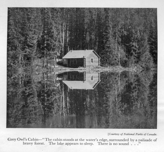 Grey Owl's Cabin--"The cabin stands at the water's edge, surrounded by a palisade of heavy forest.  The lake appears to sleep. There is no sound..."