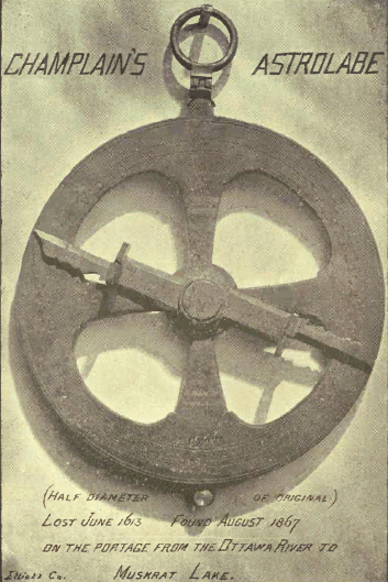 Champlain's Astrolabe--Lost June 1613 Found August 1867 on the
portage from the Ottawa River to Muskrat Lake.